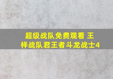 超级战队免费观看 王样战队君王者斗龙战士4